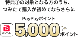 特典①の対象となる方のうち、つみたて購入が初めてならさらにPayPayポイント5,000ポイント