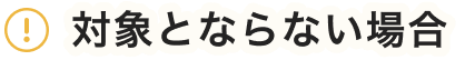対象とならない場合