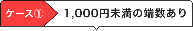 ケース①1,000円未満の端数あり