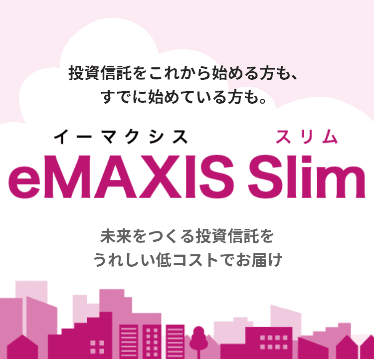 投資信託をこれから始める方も、すでに始めている方も。eMAXIS Slim 未来をつくる投資信託をうれしい低コストでお届け