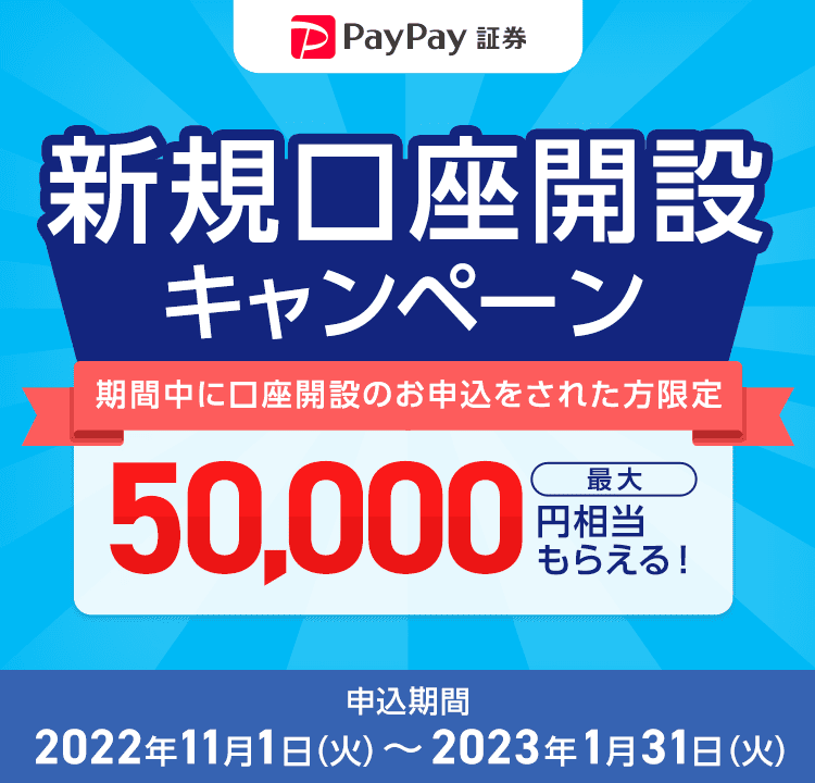 PayPay証券 新規口座開設キャンペーン 期間中に口座開設のお申込をされた方限定 最大50,000円相当もらえる！ 申込期間：2022年11月1日（火）～2023年1月31日（火）