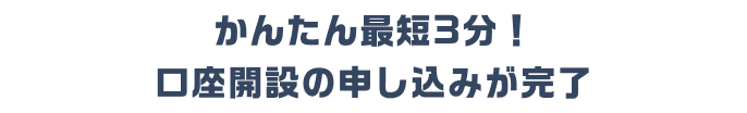 かんたん最短！口座開設の申し込みが完了