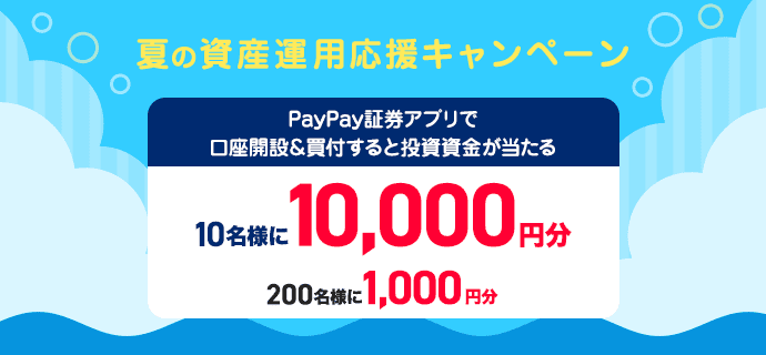 夏の資産運用応援キャンペーン PayPay証券アプリで口座開設＆買付すると投資資金が当たる 10名様に10,000円分 200名様に1,000円分